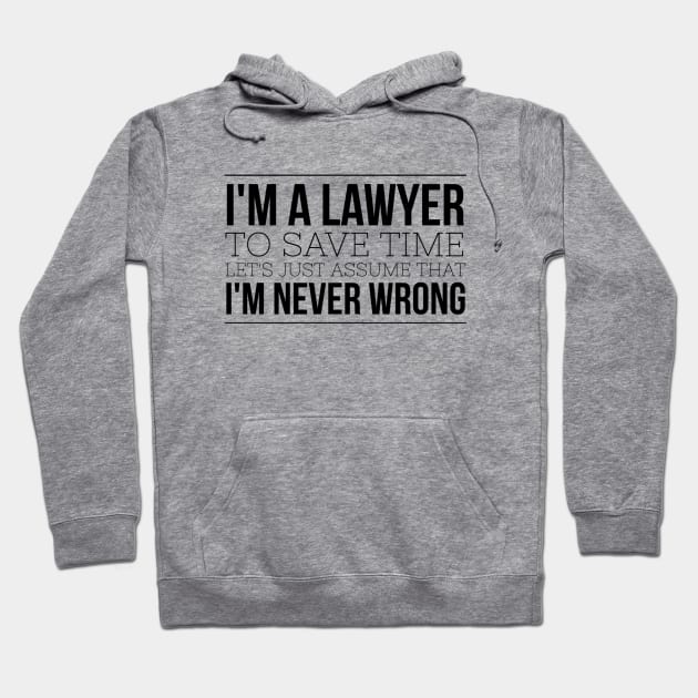 I'm A Lawyer To Save Time Let's Just Assume That I'm Never Wrong Hoodie by Textee Store